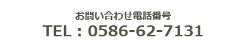 お問い合わせ電話番号TEL : 0586-62-7131